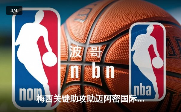 梅西关键助攻助迈阿密国际逆转晋级，美职联季后赛悬念再起 - 4