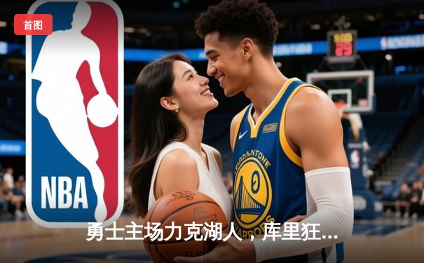 勇士主场力克湖人，库里狂砍38分助球队锁定季后赛席位