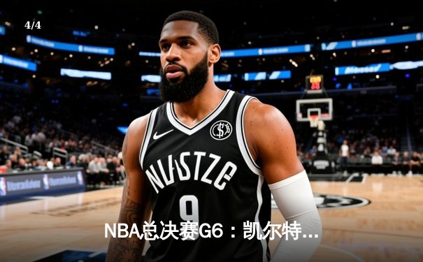 NBA总决赛G6：凯尔特人绝地反击，险胜勇士将系列赛拖入抢七 - 4