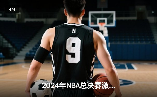2024年NBA总决赛激战落幕：丹佛掘金4-2击败波士顿凯尔特人，约基奇荣膺FMVP - 4