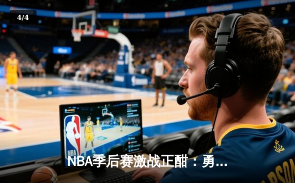 NBA季后赛激战正酣：勇士逆转湖人，库里狂砍40分率队扳平大比分 - 4