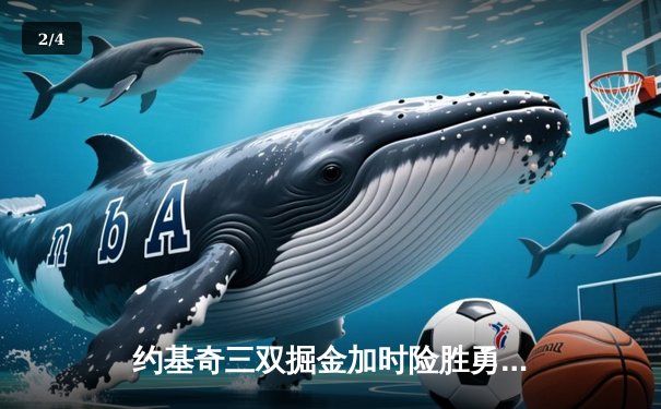 约基奇三双掘金加时险胜勇士，库里空砍35分难阻四连败 - 2