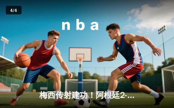 梅西传射建功！阿根廷2-1力克巴西夺南美超级德比杯冠军 - 4