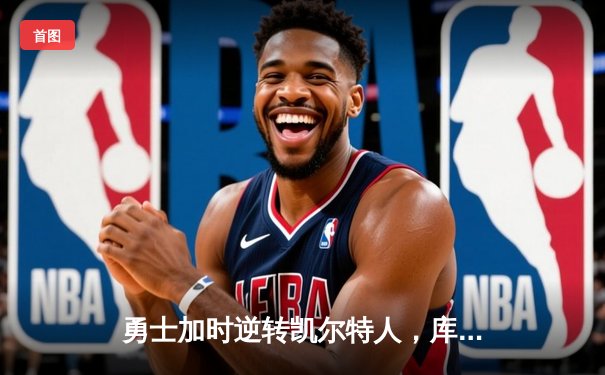 勇士加时逆转凯尔特人，库里狂砍43分创赛季新高