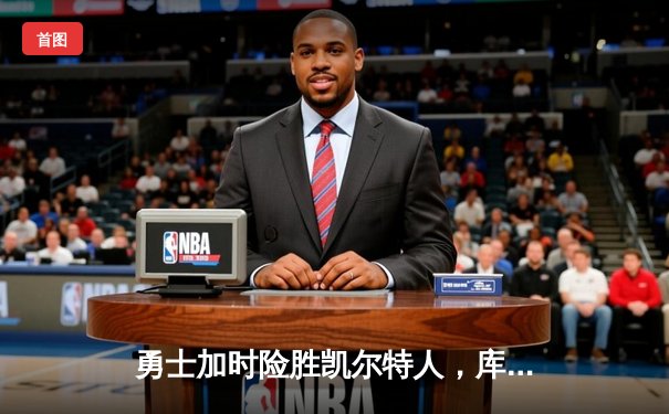 勇士加时险胜凯尔特人，库里狂砍43分率队捍卫主场